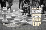 Our greatest weakness lies in giving up.